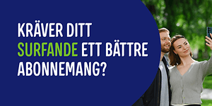 Toppbanner med texten: Kräver ditt surfande ett bättre abonnemang?