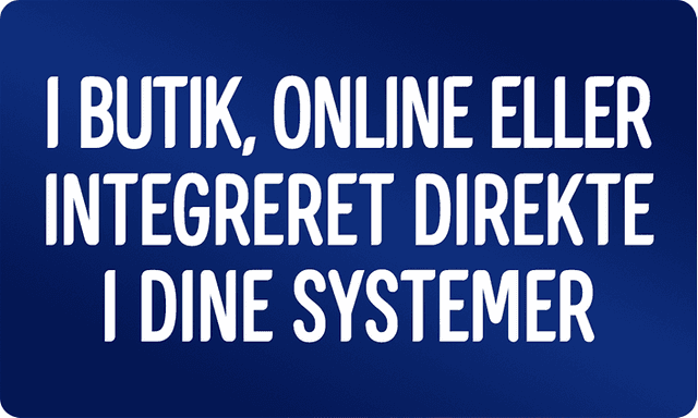 I butik, online eller integreret direkte i dine systemer